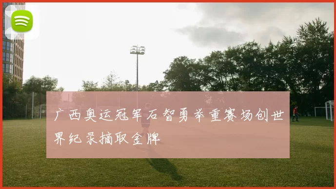 广西奥运冠军石智勇举重赛场创世界纪录摘取金牌