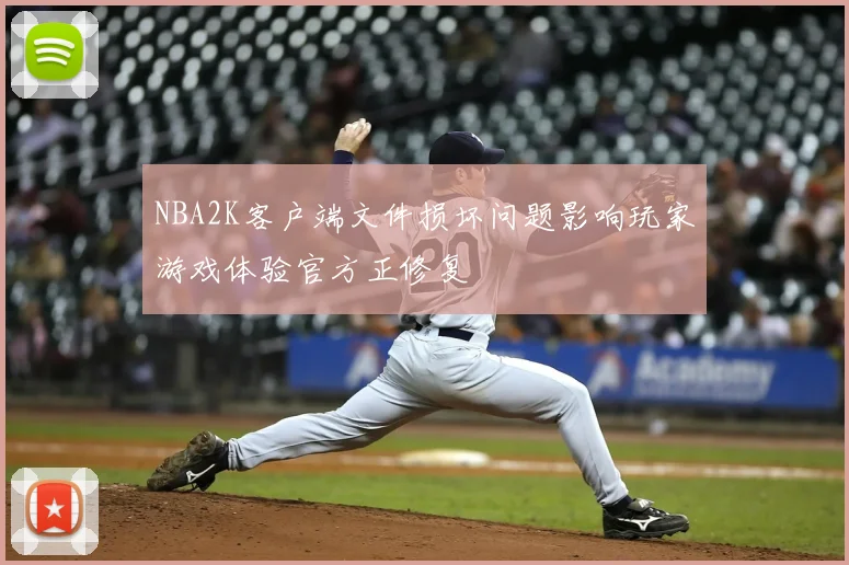 NBA2K客户端文件损坏问题影响玩家游戏体验官方正修复
