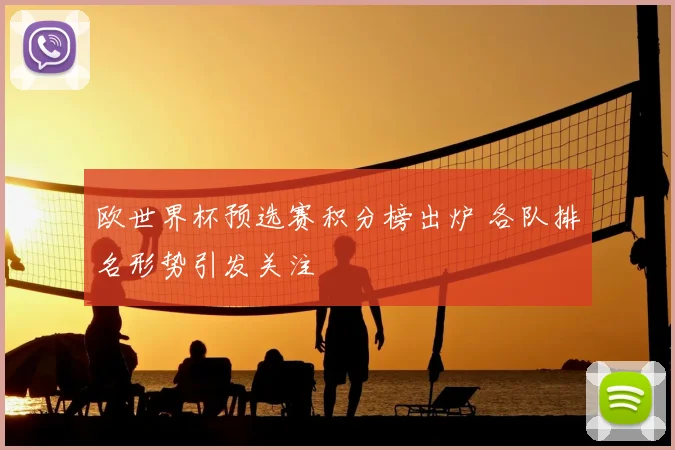 欧世界杯预选赛积分榜出炉 各队排名形势引发关注